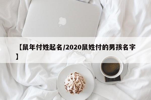 【鼠年付姓起名/2020鼠姓付的男孩名字】